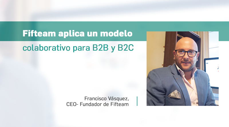 Fifteam aplica un modelo colaborativo para B2B y B2C